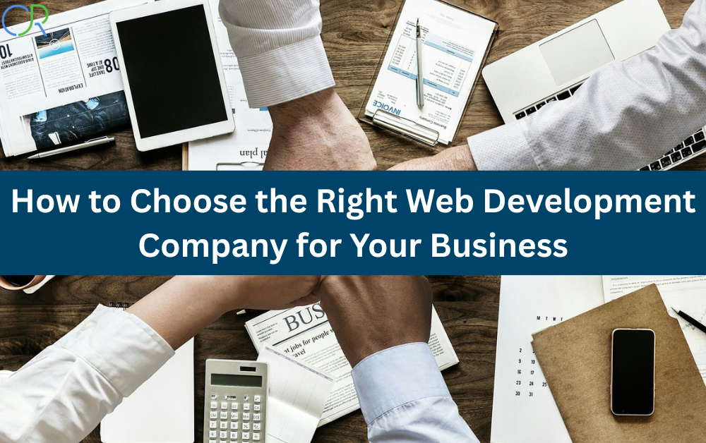 How to Choose the Right Web Development Company for Your Business